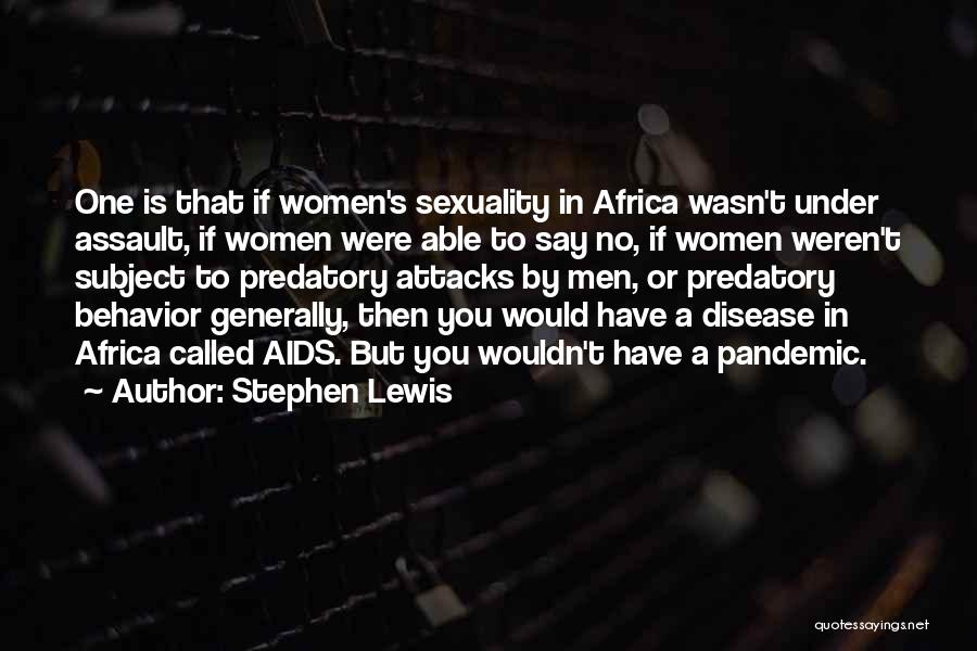 Stephen Lewis Quotes: One Is That If Women's Sexuality In Africa Wasn't Under Assault, If Women Were Able To Say No, If Women