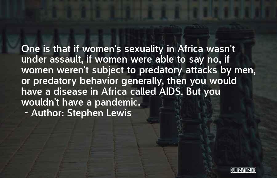 Stephen Lewis Quotes: One Is That If Women's Sexuality In Africa Wasn't Under Assault, If Women Were Able To Say No, If Women