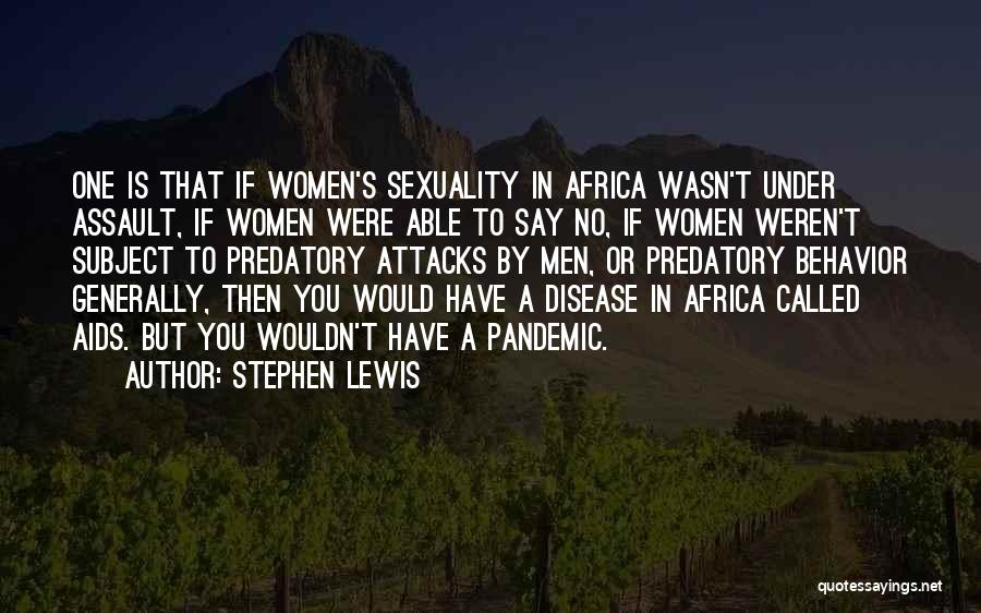 Stephen Lewis Quotes: One Is That If Women's Sexuality In Africa Wasn't Under Assault, If Women Were Able To Say No, If Women