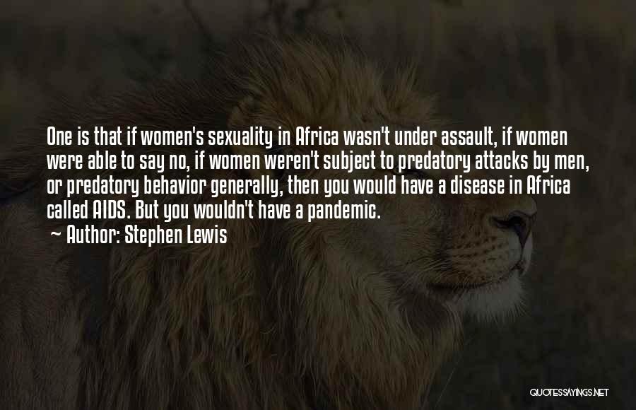 Stephen Lewis Quotes: One Is That If Women's Sexuality In Africa Wasn't Under Assault, If Women Were Able To Say No, If Women