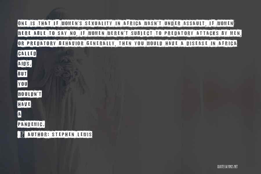Stephen Lewis Quotes: One Is That If Women's Sexuality In Africa Wasn't Under Assault, If Women Were Able To Say No, If Women