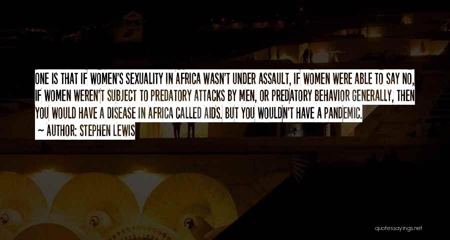 Stephen Lewis Quotes: One Is That If Women's Sexuality In Africa Wasn't Under Assault, If Women Were Able To Say No, If Women