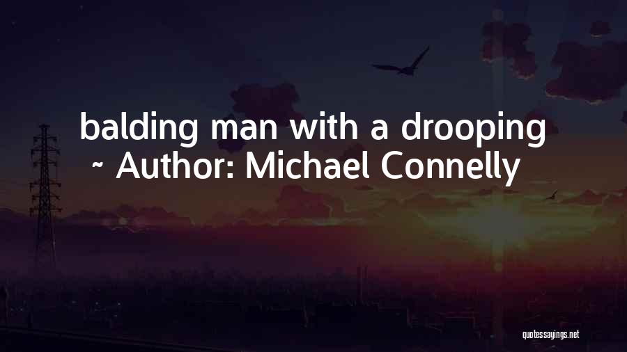 Michael Connelly Quotes: Balding Man With A Drooping