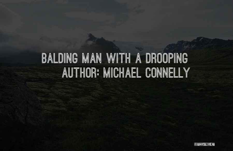 Michael Connelly Quotes: Balding Man With A Drooping