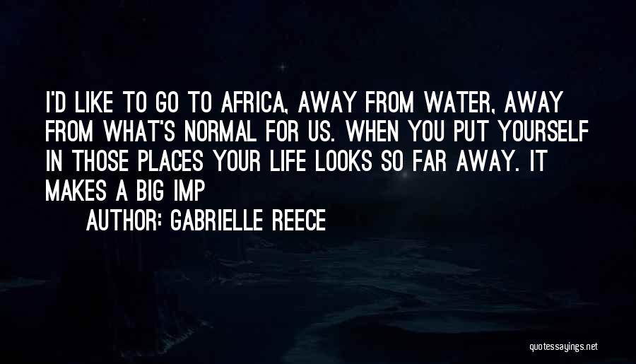 Gabrielle Reece Quotes: I'd Like To Go To Africa, Away From Water, Away From What's Normal For Us. When You Put Yourself In