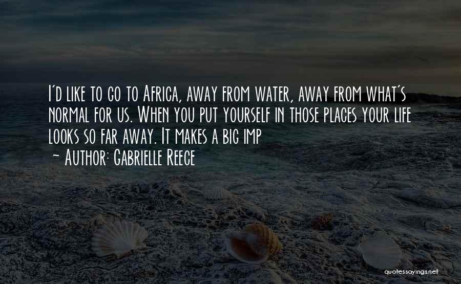 Gabrielle Reece Quotes: I'd Like To Go To Africa, Away From Water, Away From What's Normal For Us. When You Put Yourself In