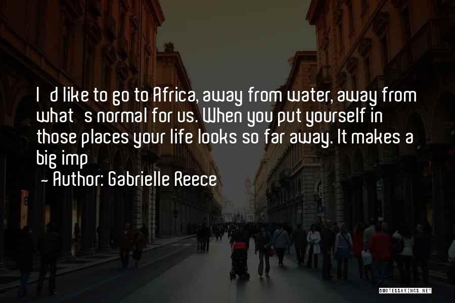 Gabrielle Reece Quotes: I'd Like To Go To Africa, Away From Water, Away From What's Normal For Us. When You Put Yourself In