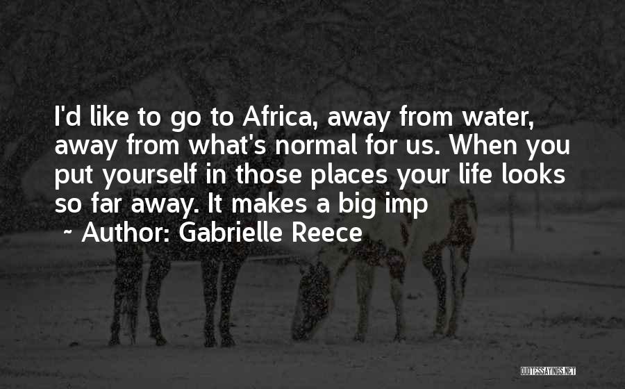 Gabrielle Reece Quotes: I'd Like To Go To Africa, Away From Water, Away From What's Normal For Us. When You Put Yourself In
