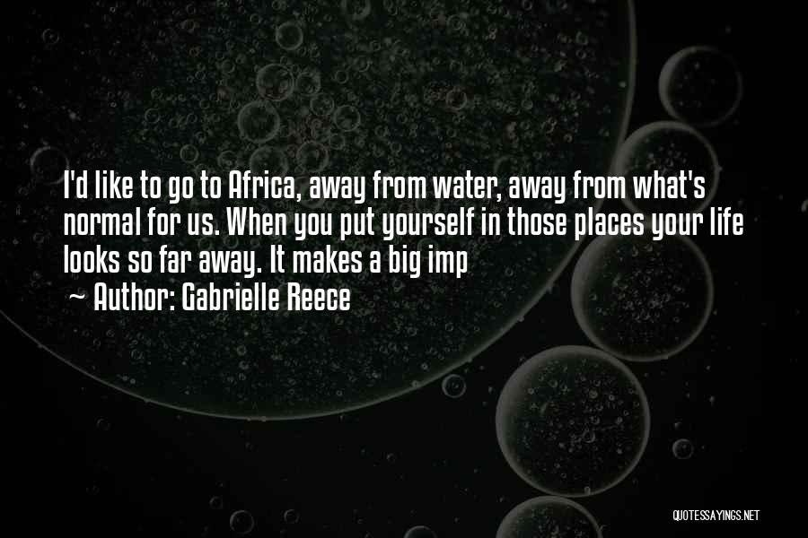Gabrielle Reece Quotes: I'd Like To Go To Africa, Away From Water, Away From What's Normal For Us. When You Put Yourself In
