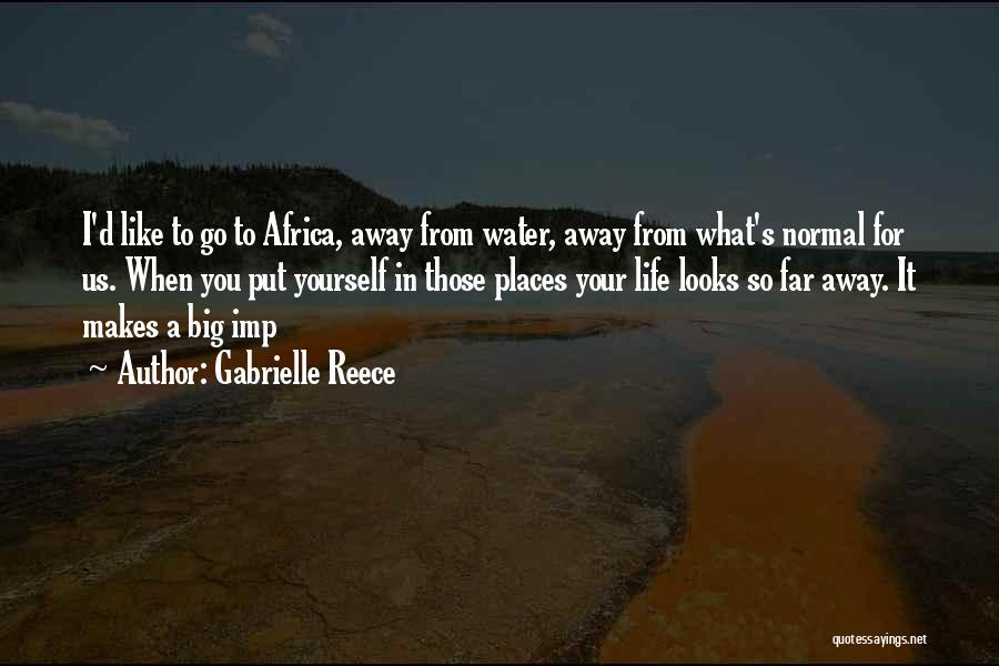Gabrielle Reece Quotes: I'd Like To Go To Africa, Away From Water, Away From What's Normal For Us. When You Put Yourself In