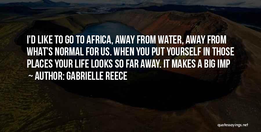 Gabrielle Reece Quotes: I'd Like To Go To Africa, Away From Water, Away From What's Normal For Us. When You Put Yourself In