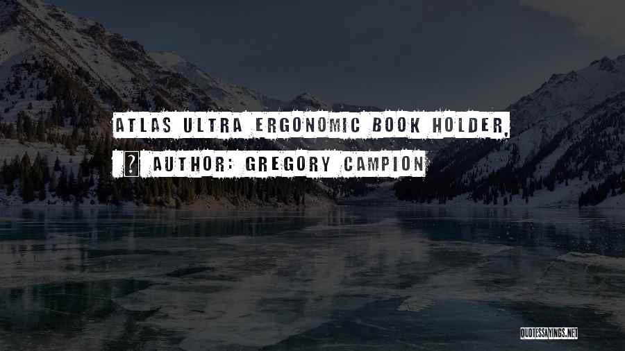 Gregory Campion Quotes: Atlas Ultra Ergonomic Book Holder,