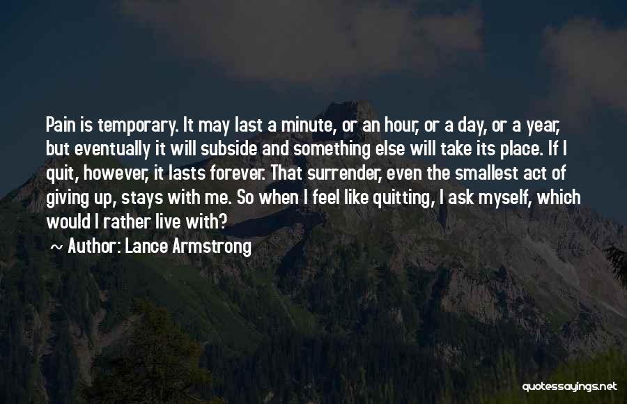Lance Armstrong Quotes: Pain Is Temporary. It May Last A Minute, Or An Hour, Or A Day, Or A Year, But Eventually It