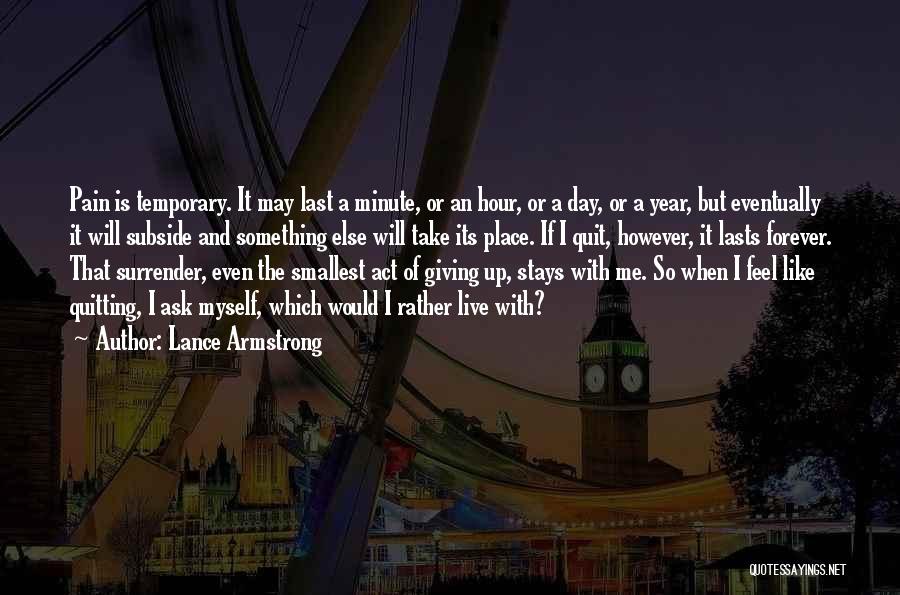 Lance Armstrong Quotes: Pain Is Temporary. It May Last A Minute, Or An Hour, Or A Day, Or A Year, But Eventually It