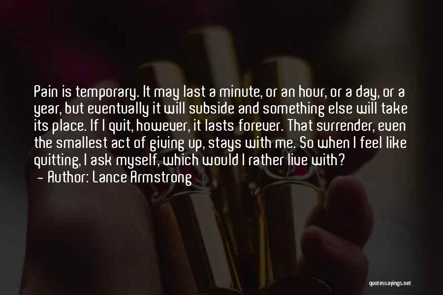 Lance Armstrong Quotes: Pain Is Temporary. It May Last A Minute, Or An Hour, Or A Day, Or A Year, But Eventually It