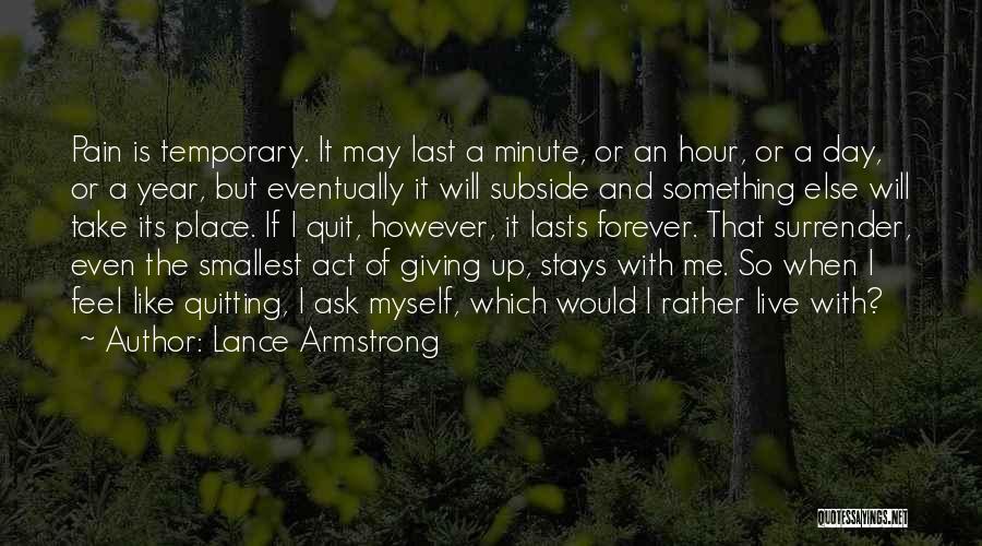 Lance Armstrong Quotes: Pain Is Temporary. It May Last A Minute, Or An Hour, Or A Day, Or A Year, But Eventually It