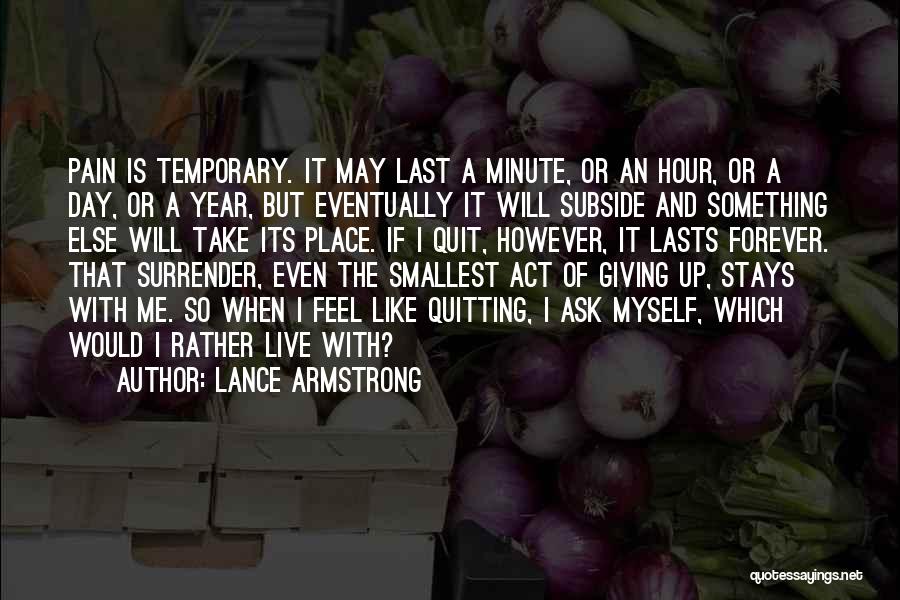 Lance Armstrong Quotes: Pain Is Temporary. It May Last A Minute, Or An Hour, Or A Day, Or A Year, But Eventually It