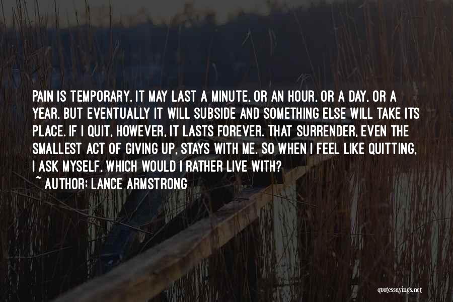 Lance Armstrong Quotes: Pain Is Temporary. It May Last A Minute, Or An Hour, Or A Day, Or A Year, But Eventually It