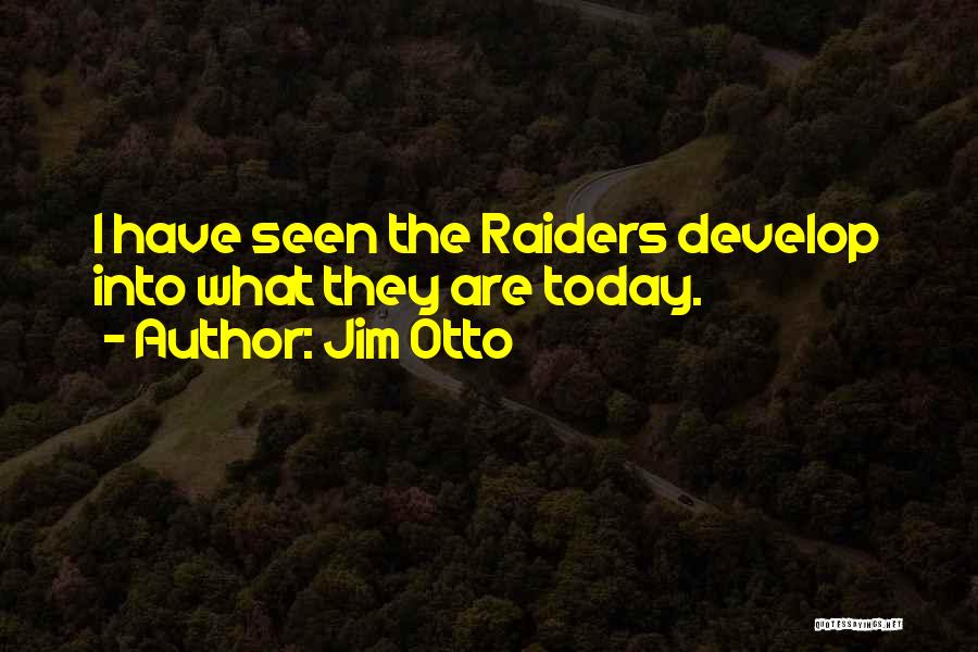 Jim Otto Quotes: I Have Seen The Raiders Develop Into What They Are Today.
