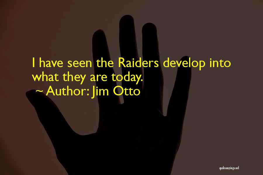 Jim Otto Quotes: I Have Seen The Raiders Develop Into What They Are Today.