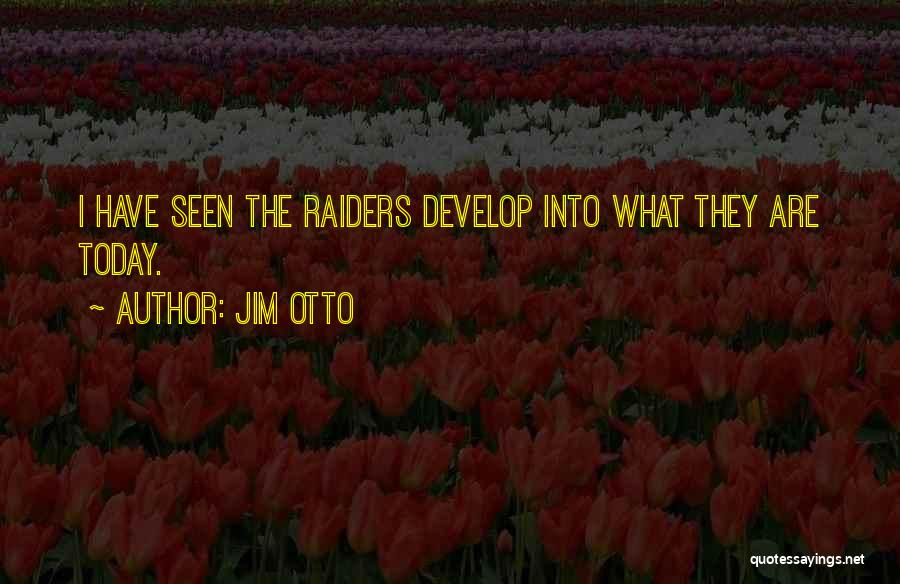 Jim Otto Quotes: I Have Seen The Raiders Develop Into What They Are Today.
