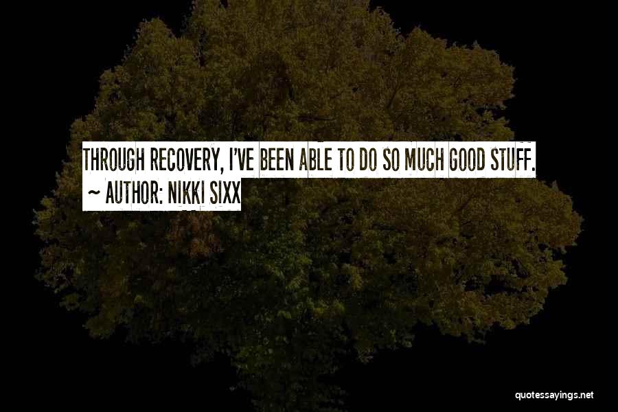 Nikki Sixx Quotes: Through Recovery, I've Been Able To Do So Much Good Stuff.