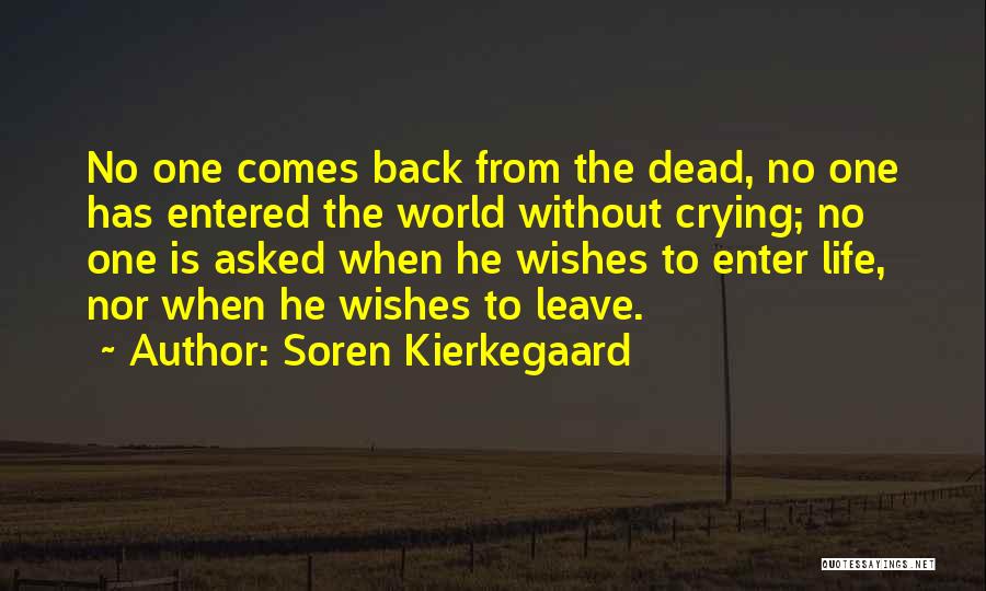 Soren Kierkegaard Quotes: No One Comes Back From The Dead, No One Has Entered The World Without Crying; No One Is Asked When