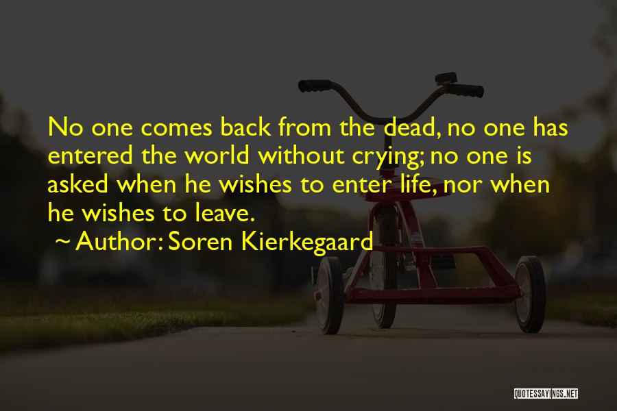 Soren Kierkegaard Quotes: No One Comes Back From The Dead, No One Has Entered The World Without Crying; No One Is Asked When