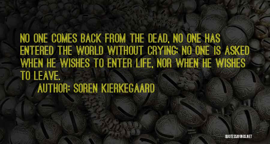 Soren Kierkegaard Quotes: No One Comes Back From The Dead, No One Has Entered The World Without Crying; No One Is Asked When