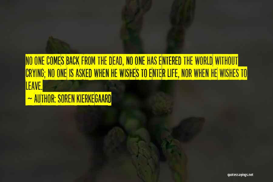 Soren Kierkegaard Quotes: No One Comes Back From The Dead, No One Has Entered The World Without Crying; No One Is Asked When