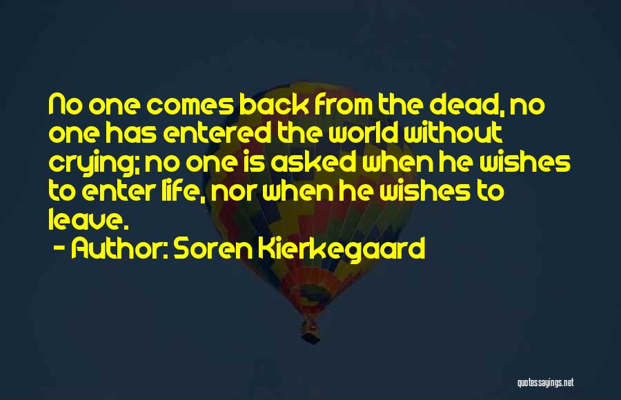 Soren Kierkegaard Quotes: No One Comes Back From The Dead, No One Has Entered The World Without Crying; No One Is Asked When