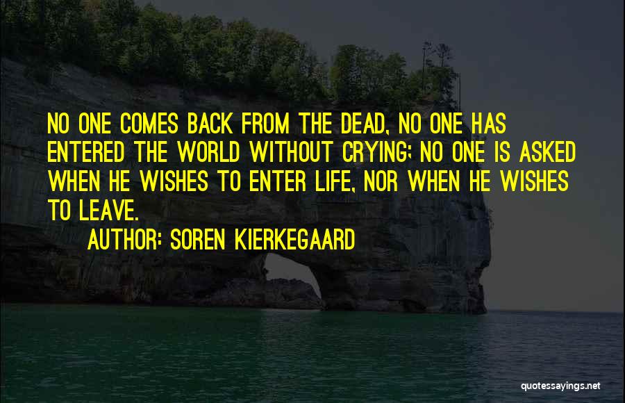 Soren Kierkegaard Quotes: No One Comes Back From The Dead, No One Has Entered The World Without Crying; No One Is Asked When