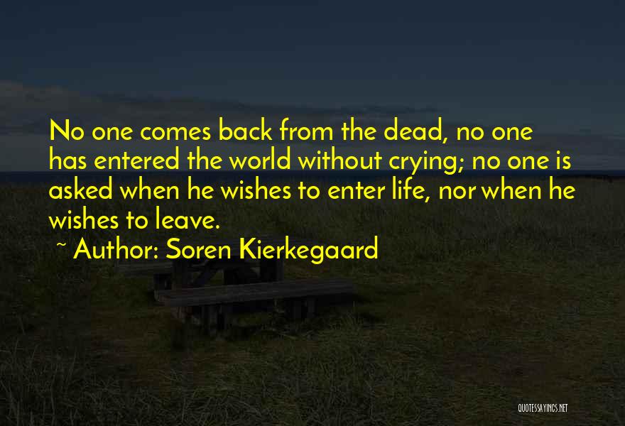 Soren Kierkegaard Quotes: No One Comes Back From The Dead, No One Has Entered The World Without Crying; No One Is Asked When