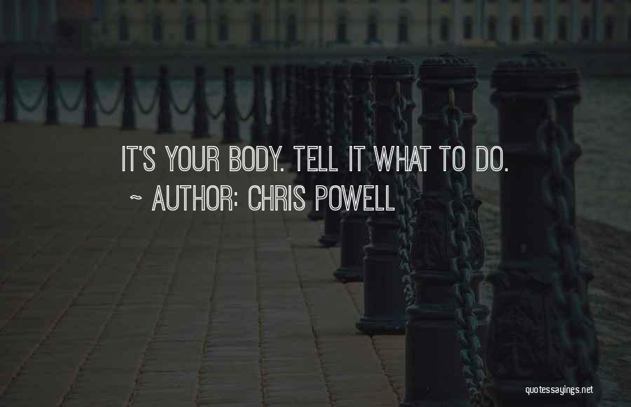 Chris Powell Quotes: It's Your Body. Tell It What To Do.