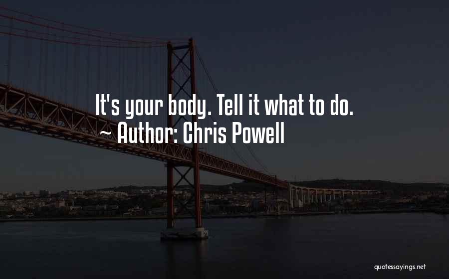Chris Powell Quotes: It's Your Body. Tell It What To Do.