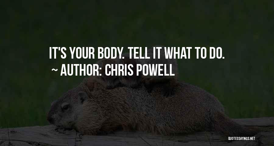 Chris Powell Quotes: It's Your Body. Tell It What To Do.