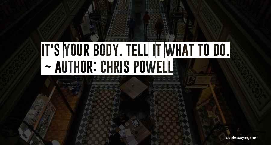 Chris Powell Quotes: It's Your Body. Tell It What To Do.