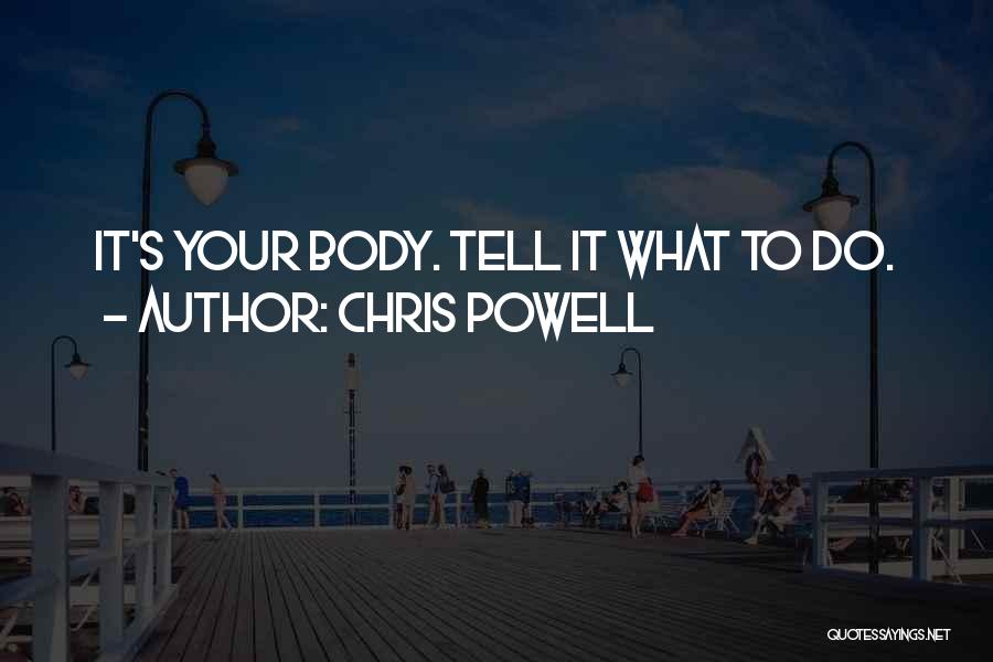 Chris Powell Quotes: It's Your Body. Tell It What To Do.