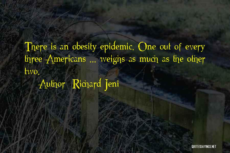 Richard Jeni Quotes: There Is An Obesity Epidemic. One Out Of Every Three Americans ... Weighs As Much As The Other Two.