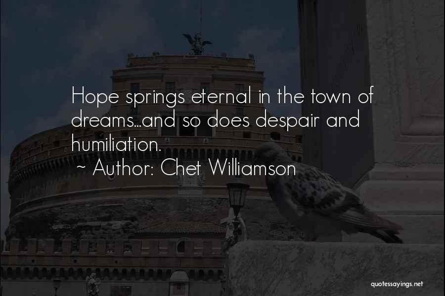 Chet Williamson Quotes: Hope Springs Eternal In The Town Of Dreams...and So Does Despair And Humiliation.