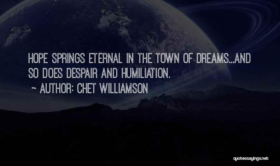 Chet Williamson Quotes: Hope Springs Eternal In The Town Of Dreams...and So Does Despair And Humiliation.