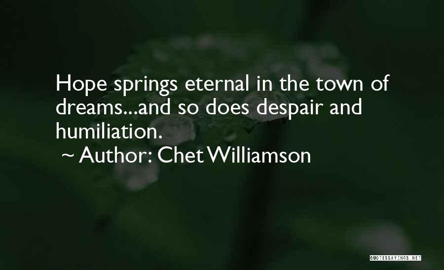 Chet Williamson Quotes: Hope Springs Eternal In The Town Of Dreams...and So Does Despair And Humiliation.