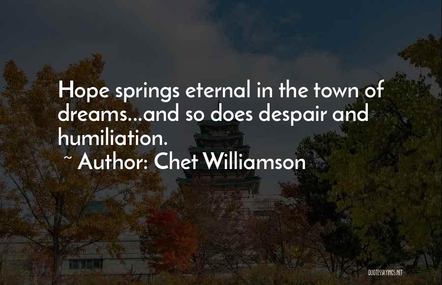 Chet Williamson Quotes: Hope Springs Eternal In The Town Of Dreams...and So Does Despair And Humiliation.