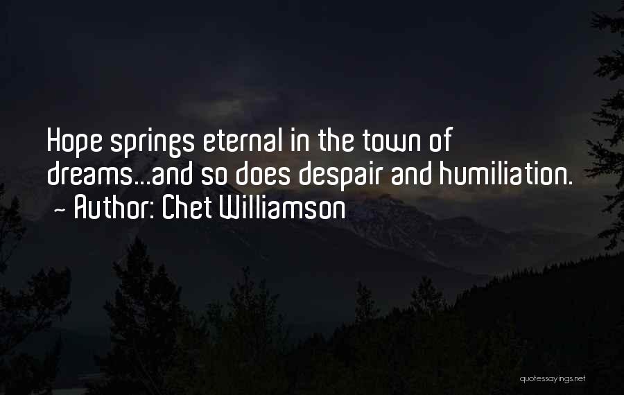 Chet Williamson Quotes: Hope Springs Eternal In The Town Of Dreams...and So Does Despair And Humiliation.