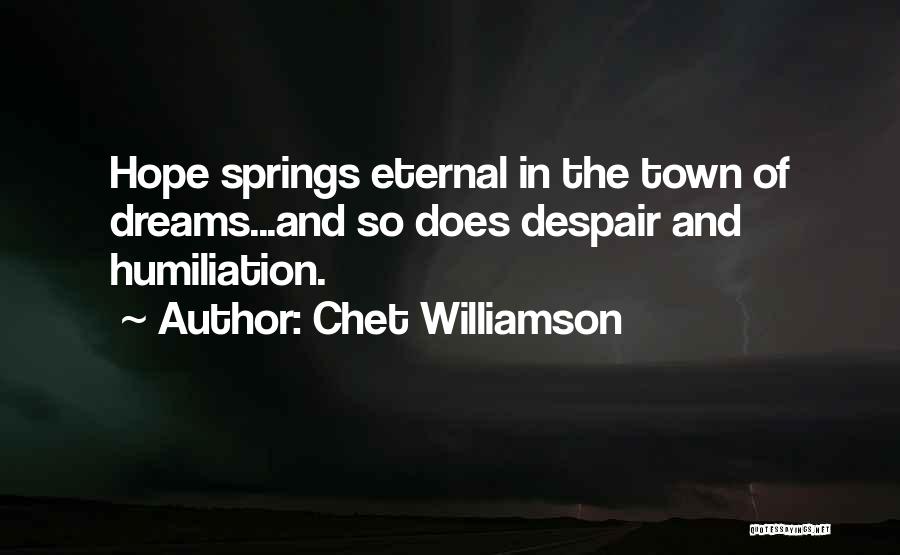 Chet Williamson Quotes: Hope Springs Eternal In The Town Of Dreams...and So Does Despair And Humiliation.