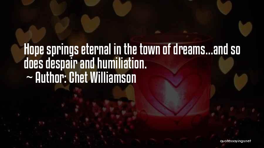 Chet Williamson Quotes: Hope Springs Eternal In The Town Of Dreams...and So Does Despair And Humiliation.