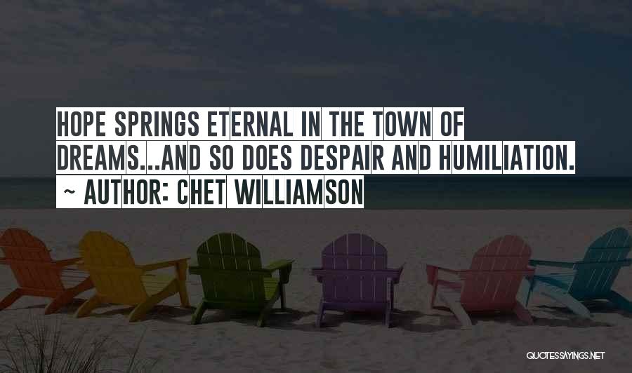 Chet Williamson Quotes: Hope Springs Eternal In The Town Of Dreams...and So Does Despair And Humiliation.