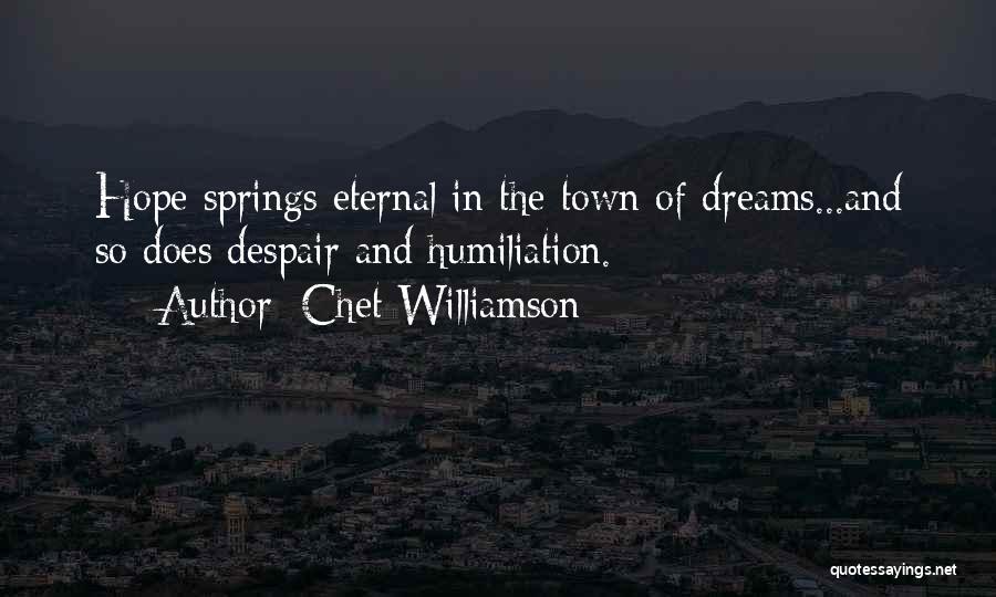 Chet Williamson Quotes: Hope Springs Eternal In The Town Of Dreams...and So Does Despair And Humiliation.