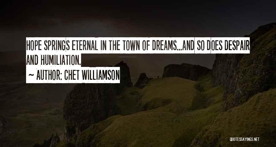 Chet Williamson Quotes: Hope Springs Eternal In The Town Of Dreams...and So Does Despair And Humiliation.