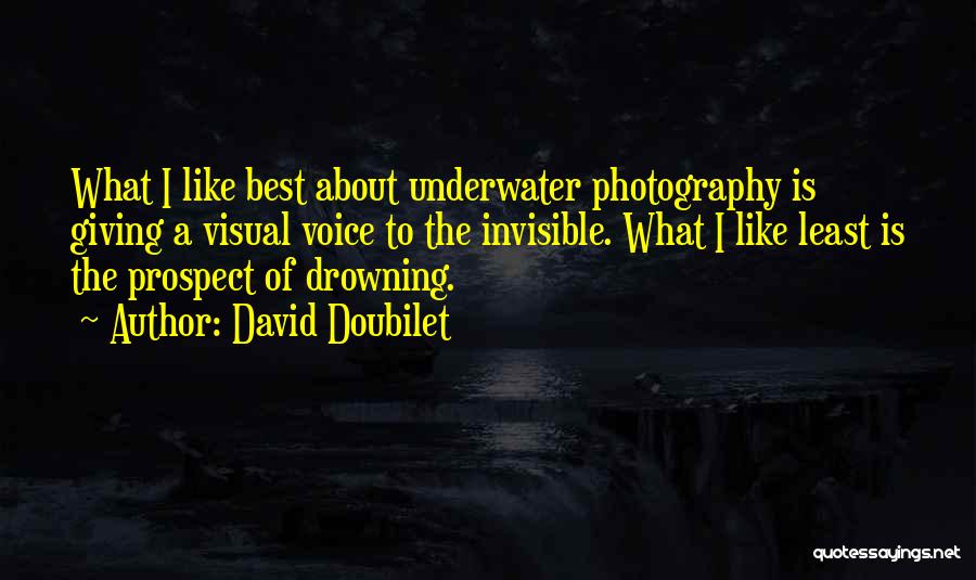 David Doubilet Quotes: What I Like Best About Underwater Photography Is Giving A Visual Voice To The Invisible. What I Like Least Is